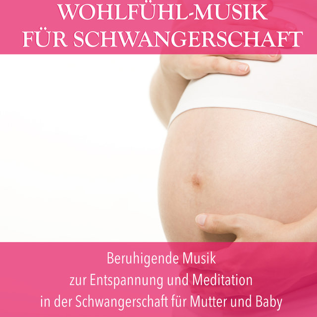 Wohlfühl-Musik für Schwangerschaft - Beruhigende Musik zur Entspannung und Meditation in der Schwangerschaft für Mutter und Baby