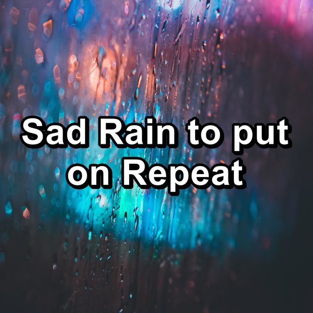 Sad Rain to put on Repeat
