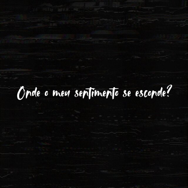 Onde o meu sentimento se esconde?