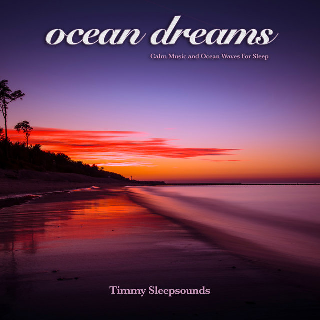 Ocean Dreams: Calm Music and Ocean Waves For Sleep