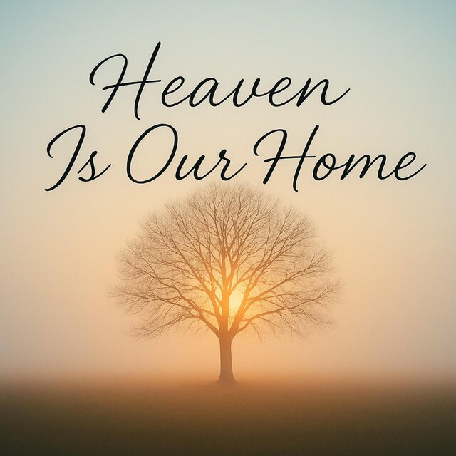 Heaven is our home
