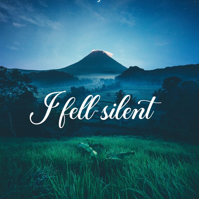 I fell silent