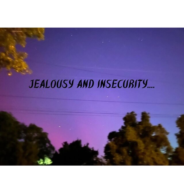 Jealousy And Insecurity....