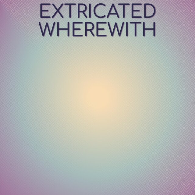 Extricated Wherewith