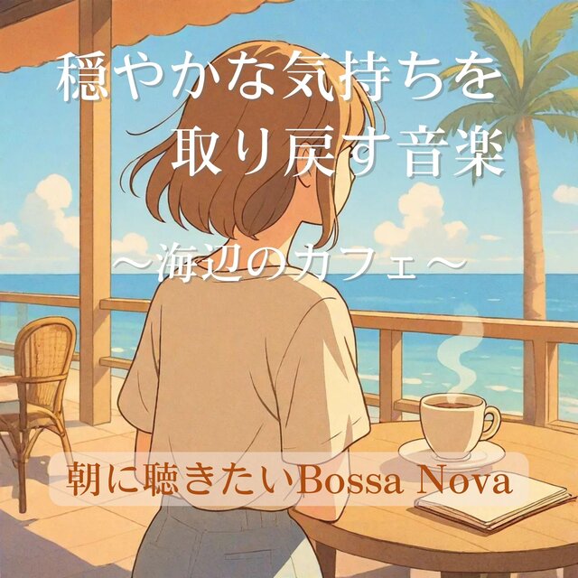 穏やかな気持ちを取り戻す音楽と海辺のカフェ ｜ 朝に聴きたいBossa Nova