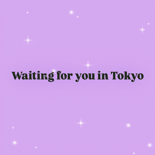 Waiting for you in Tokyo