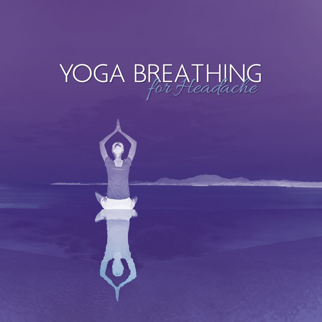Yoga Breathing for Headache: Tension Relief, Deep Breathing for Deep Relaxation, No More Pain