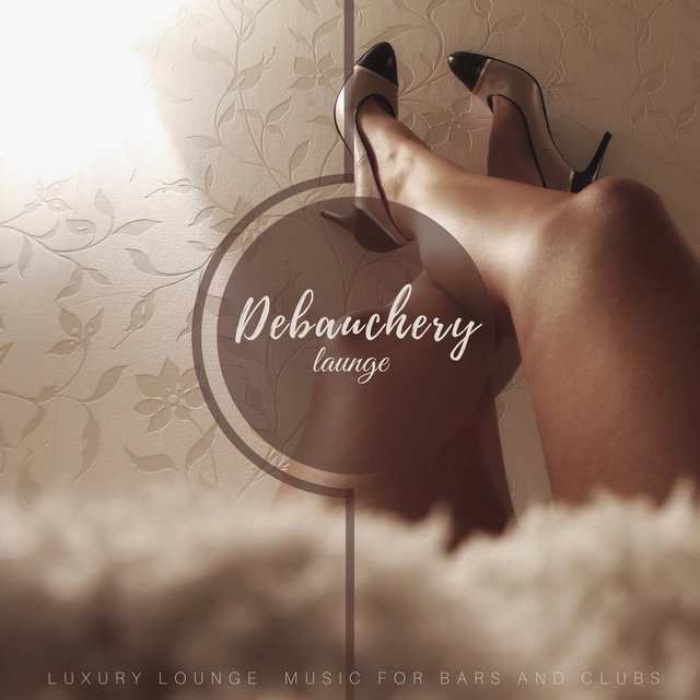 Debauchery Lounge (Luxury Lounge Music For Bars And Clubs)