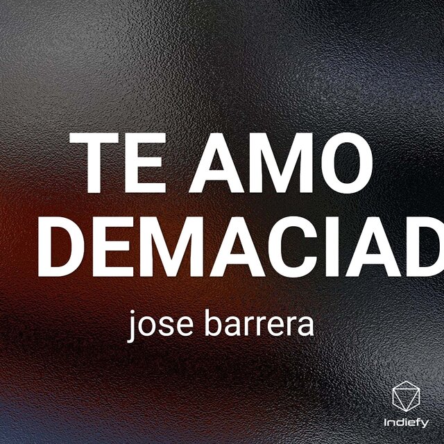 TE AMO DEMACIADO