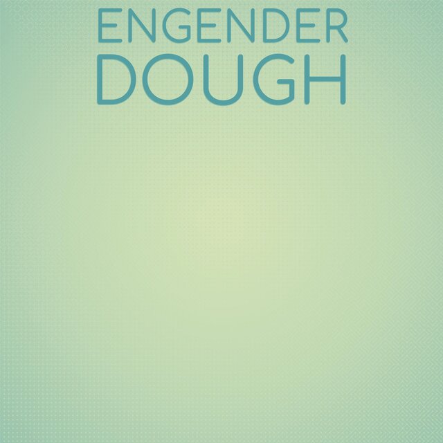 Engender Dough