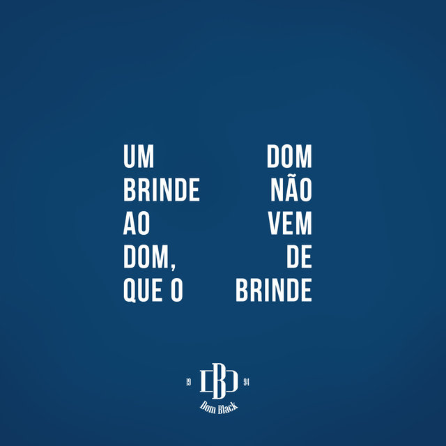 Um Brinde ao Dom, que o Dom não vem de Brinde