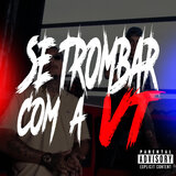 Se Trombar Com a VT