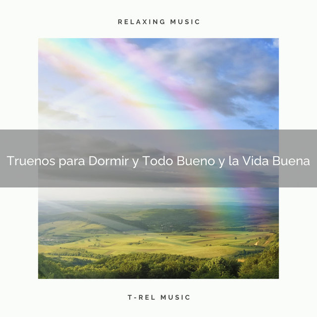 Truenos para Dormir y Todo Bueno y la Vida Buena