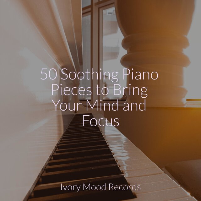 50 Soothing Piano Pieces to Bring Your Mind and Focus