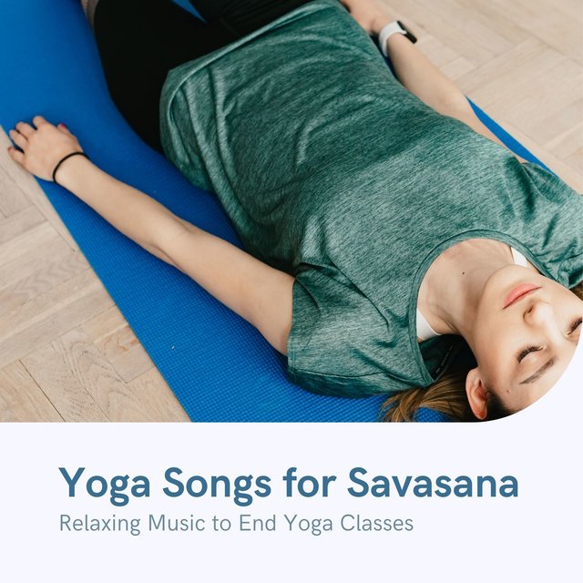 Yoga Songs for Savasana: Relaxing Music to End Yoga Classes