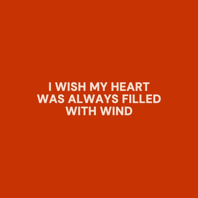 I Wish My Heart Was Always Filled With Wind