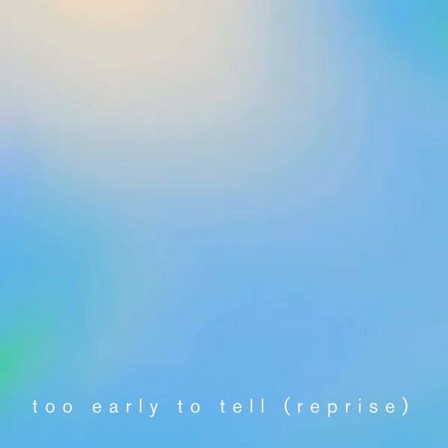 Too Early To Tell (Reprise)