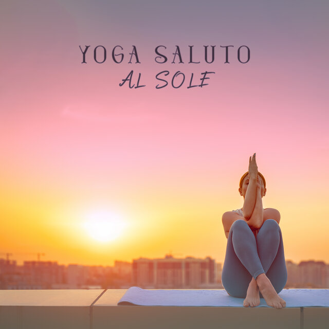 Yoga saluto al sole: Musica per riscaldare il corpo ed elevare lo spirito