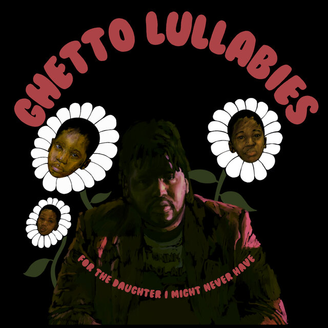 GHETTO LULLABIES FOR THE DAUGHTER I MIGHT NEVER HAVE