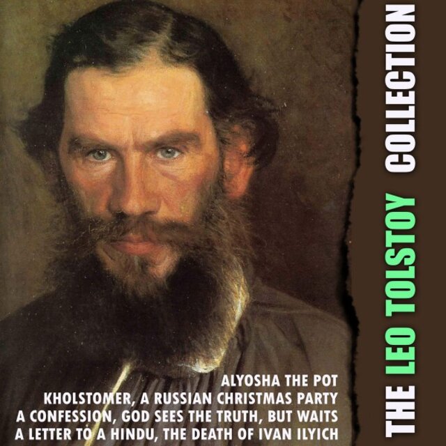 The Leo Tolstoy Collection (Alyosha the Pot, Kholstomer, a Russian Christmas Party, a Confession, God Sees the Truth, but Waits, a Letter to a Hindu, the Death of Ivan Ilyich)