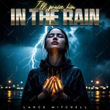 I’ll Praise Him in the Rain