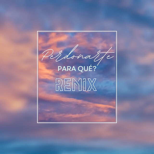 Perdonarte ¿Para Qué? (Remix)