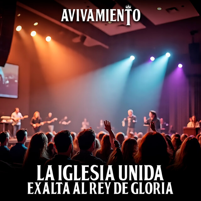 Avivamiento: La Iglesia Unida Exalta Al Rey De Gloria