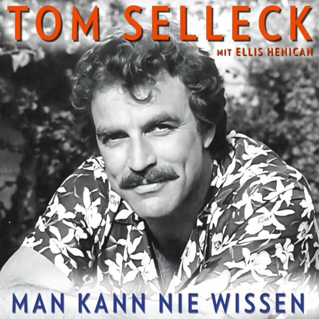 Man kann nie wissen. Tom Selleck - Die Autobiografie (Magnum, Ein Colt für alle Fälle, Friends und Blue Bloods: Filme und Leben des Hollywood-Stars)