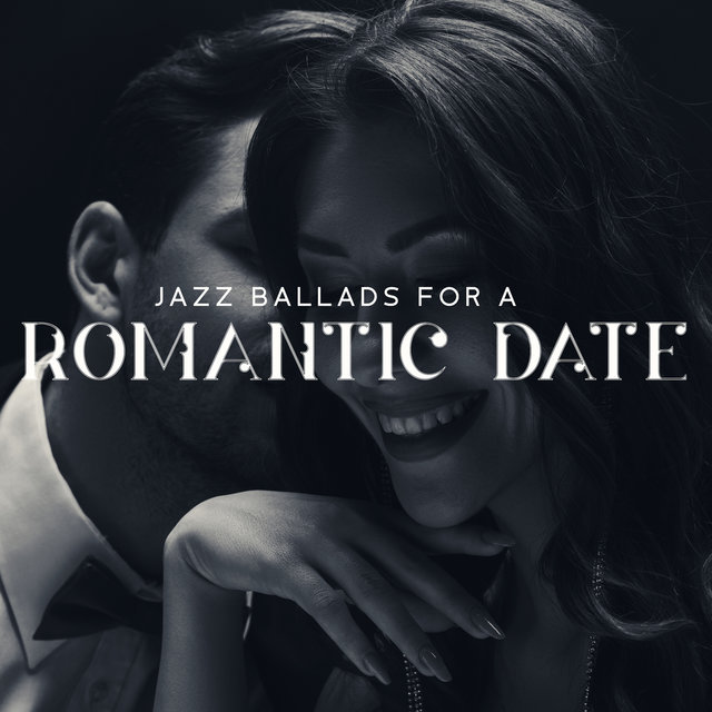 Jazz Ballads for a Romantic Date - Romantic Night, Time Together, Sensual Evening for Two