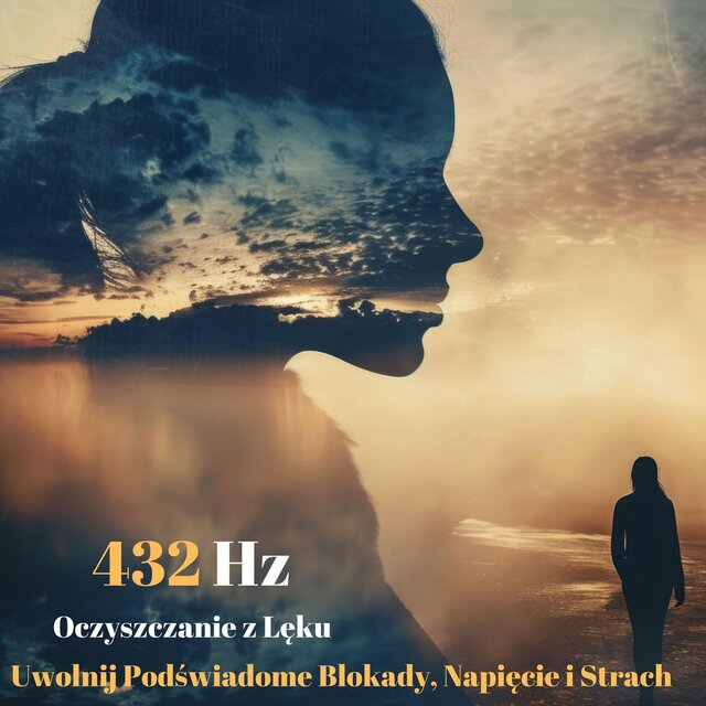 432 Hz: Oczyszczanie z Lęku – Uwolnij Podświadome Blokady, Napięcie i Strach