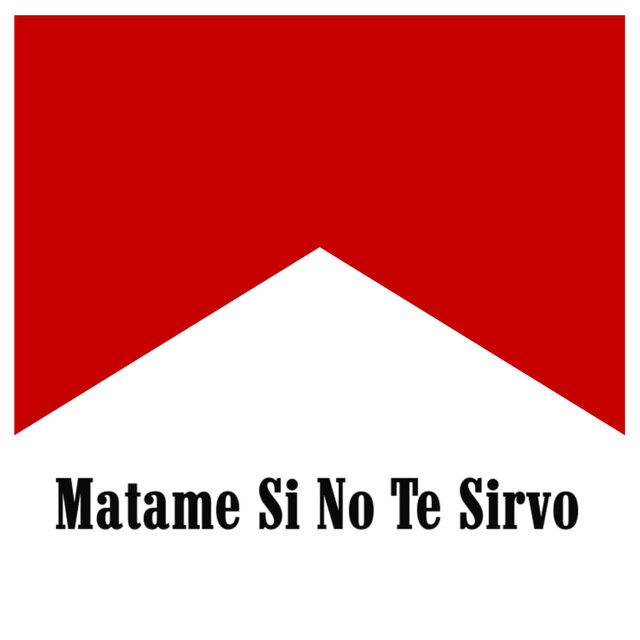 MATAME SI NO TE SIRVE