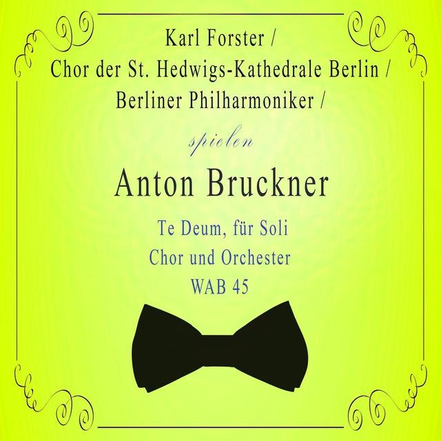 Chor der St. Hedwigs-Kathedrale Berlin / Berliner Philharmoniker / Karl Forster spielen: Anton Bruckner: Te Deum, für Soli, Chor und Orchester, Wab 45 (Live)