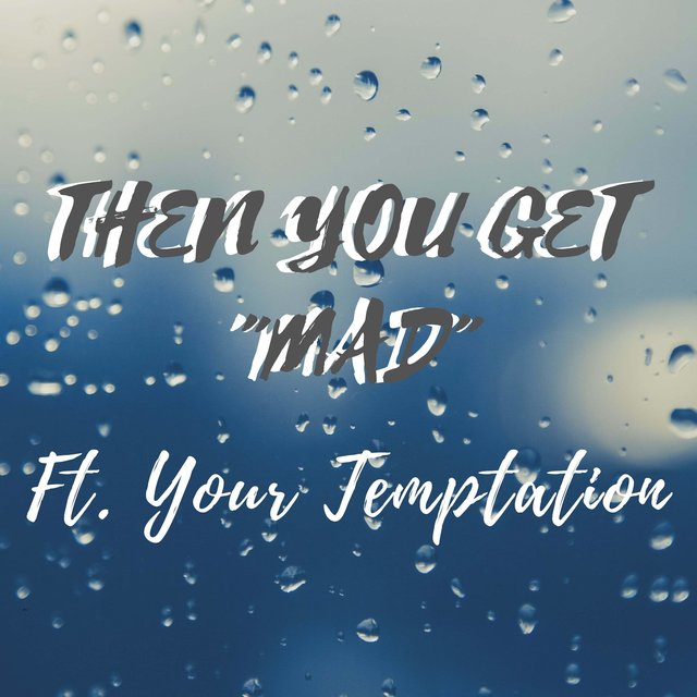Then You Get Mad (feat. Your Temptation)