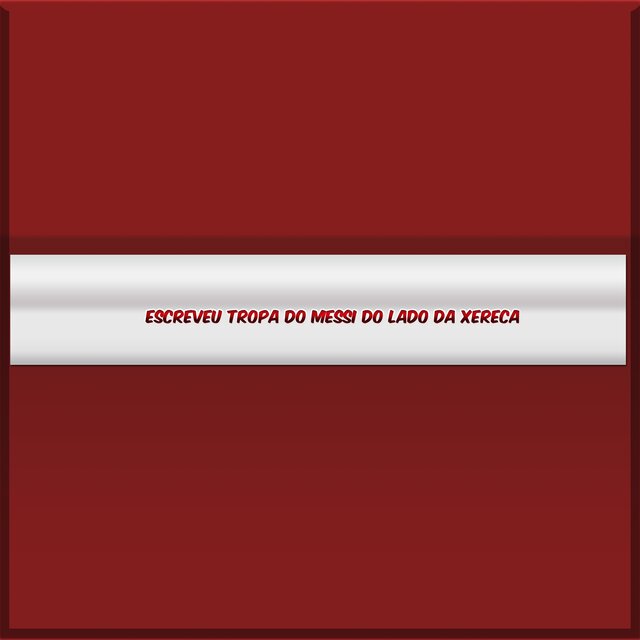 ESCREVEU TROPA DO MESSI DO LADO DA XERECA