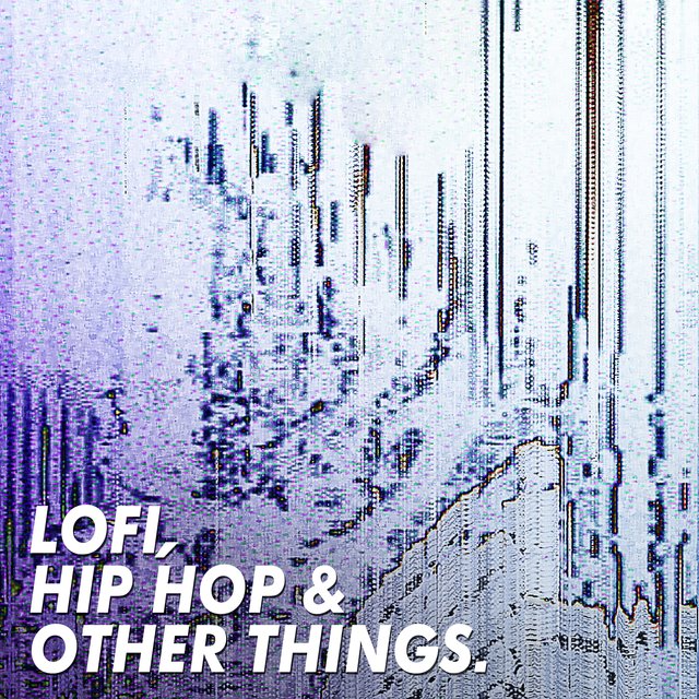 Lofi, Hip Hop & Other Things