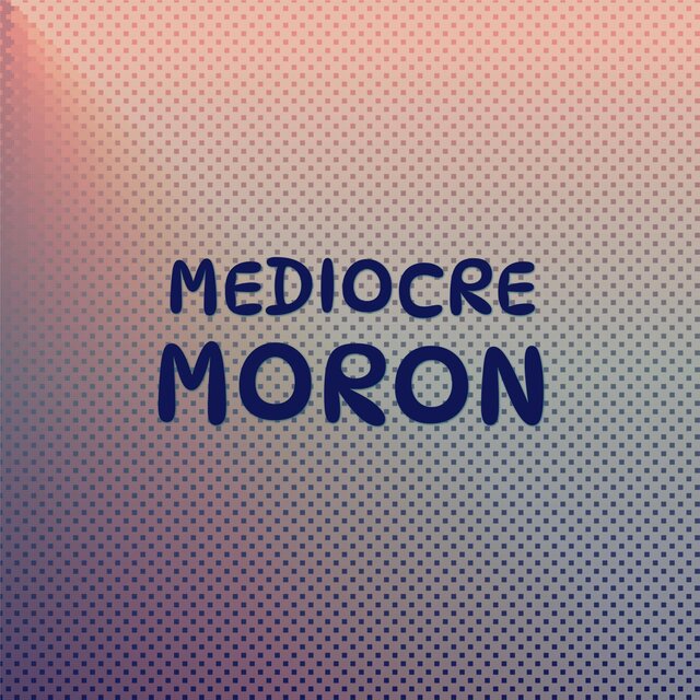 Mediocre Moron