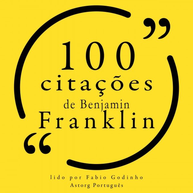 100 Citações de Benjamin Franklin (Recolha as 100 Citações de)