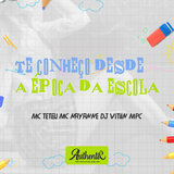 Te Conheço Desde a Época da Escola