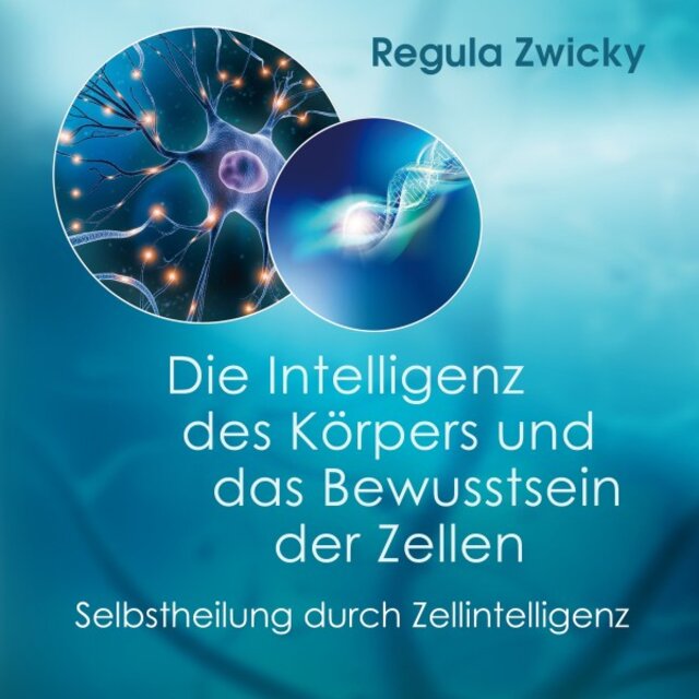 Die Intelligenz des Körpers und das Bewusstsein der Zellen (Selbstheilung durch Zellintelligenz)