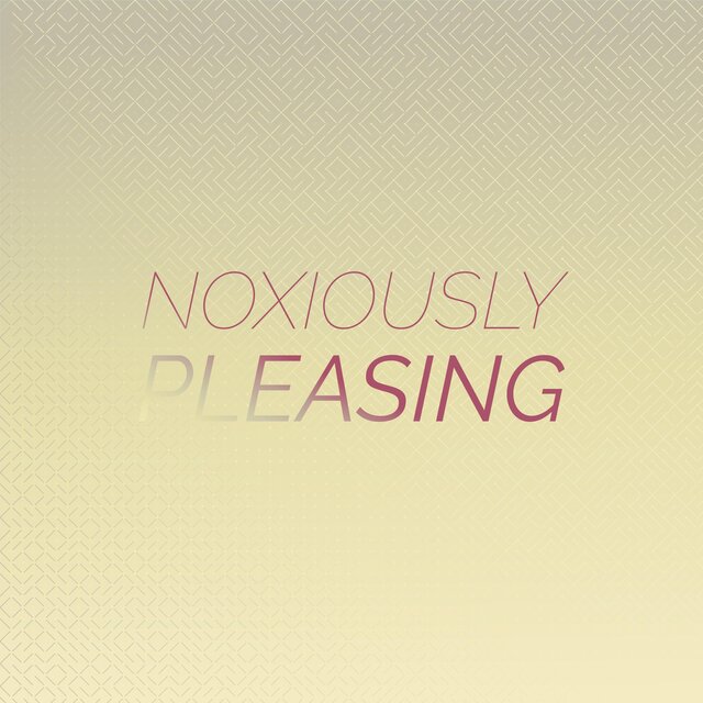 Noxiously Pleasing
