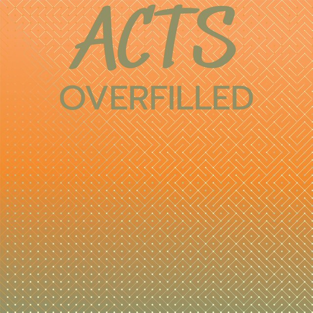 Acts Overfilled