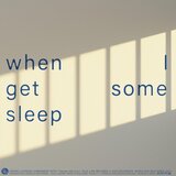 WHEN I GET SOME SLEEP