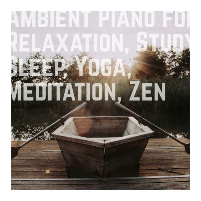 Ambient Piano for Relaxation, Study, Sleep, Yoga, Meditation, Zen