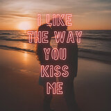 I like the way you kiss me