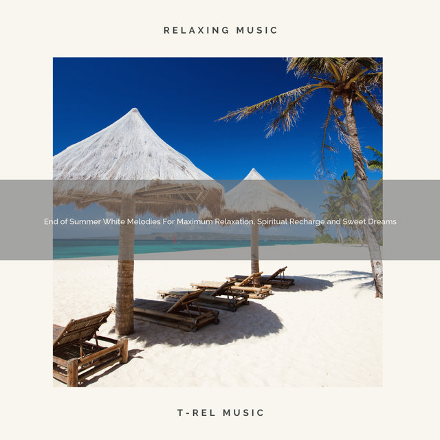 End of Summer White Melodies For Maximum Relaxation, Spiritual Recharge and Sweet Dreams