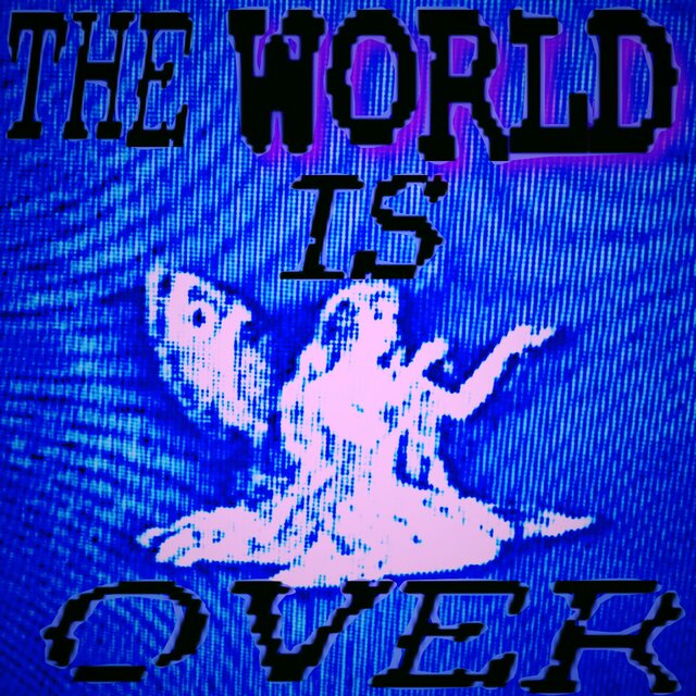THE WORLD IS OVER