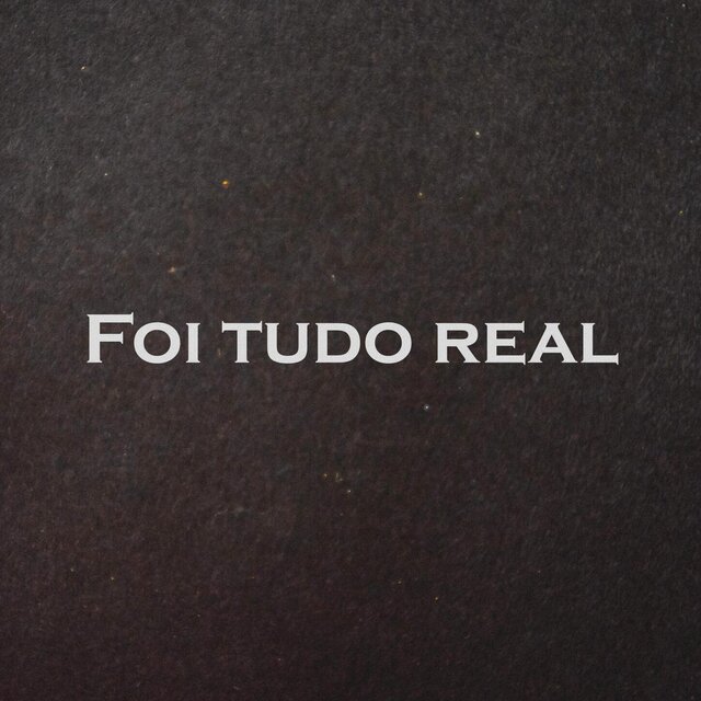 Foi tudo real