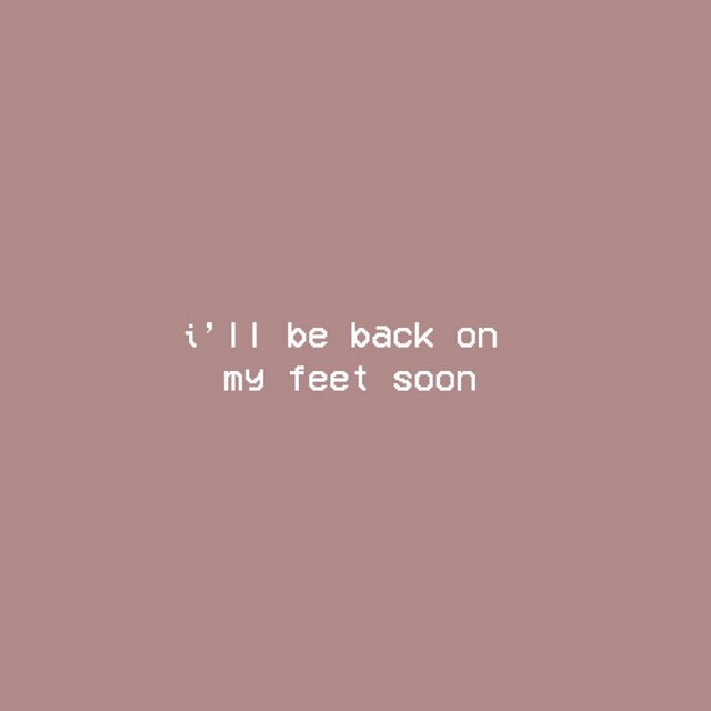 i'll be back on my feet soon