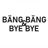 Bäng Bäng & Bye Bye