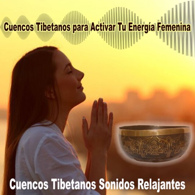 Cuencos Tibetanos para Activar Tu Energía Femenina